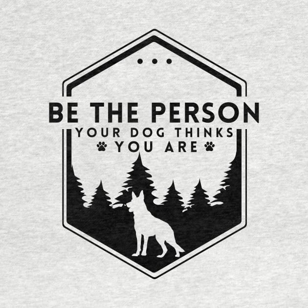 Be The Person Your Dog Thinks You Are Shirt Dog Mom Dad Tee Dog Lover Gift by K.C Designs